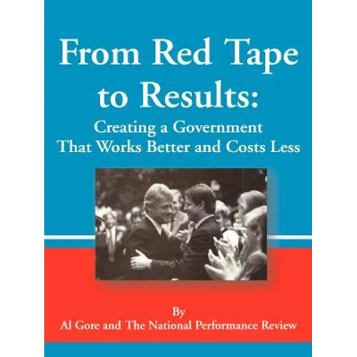 From Red Tape to Results: Creating a Government That Works Better and Costs Less