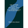 Life and Public Services of John Quincy Adams: Sixth President of the Unied States With the Eulogy Delivered Before the Legislature of New York