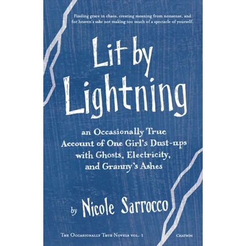Lit by Lightning: An Occasionally True Account of One Girl's Dust-ups with Ghosts, Electricity, and Granny's Ashes