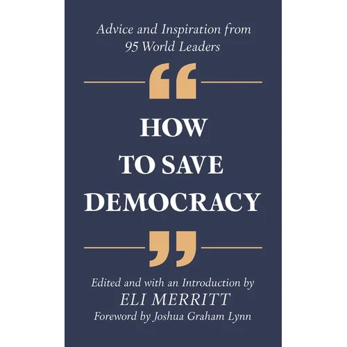 How to Save Democracy: Advice and Inspiration from 95 World Leaders