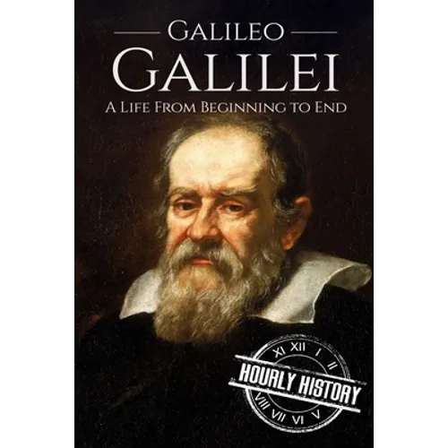 Galileo Galilei: A Life From Beginning to End