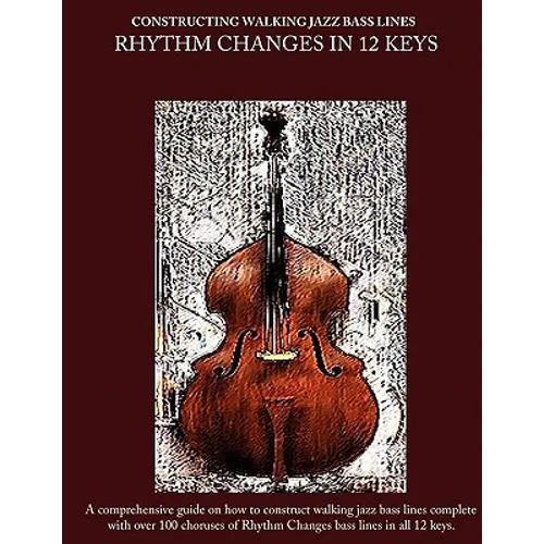 Constructing Walking Jazz Bass Lines Book II Walking Bass Lines: Rhythm Changes in 12 Keys