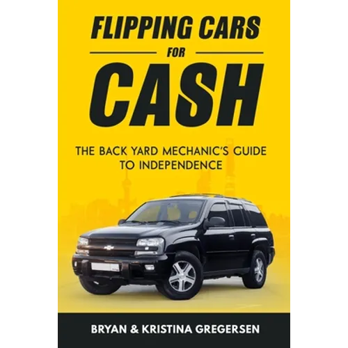 Flipping Cars For Cash: The back yard mechanic's guide to independence