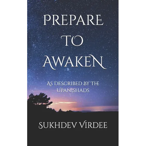 Prepare To Awaken: As Described By The Upanishads