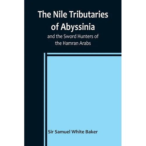The Nile Tributaries of Abyssinia, and the Sword Hunters of the Hamran Arabs
