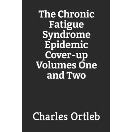 The Chronic Fatigue Syndrome Epidemic Cover-up Volumes One and Two