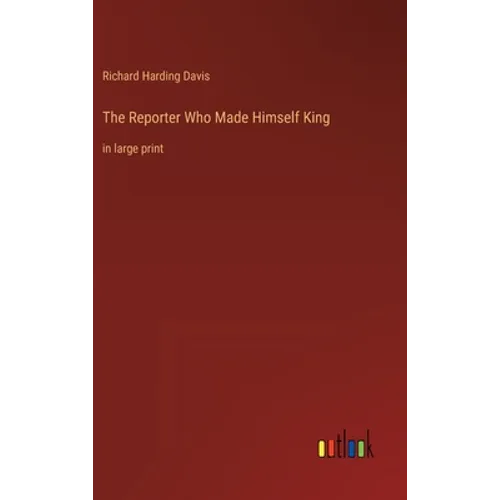 The Reporter Who Made Himself King: in large print