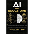 AI for Educators: Learning Strategies, Teacher Efficiencies, and a Vision for an Artificial Intelligence Future