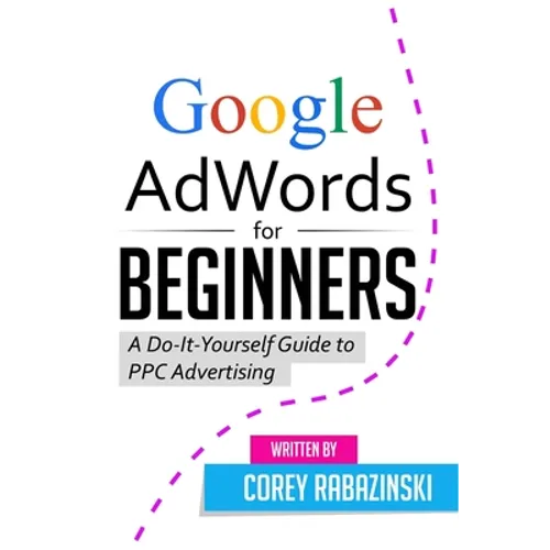 Google AdWords for Beginners: A Do-It-Yourself Guide to PPC Advertising
