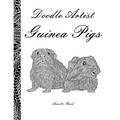 Doodle Artist - Guinea Pigs: A colouring book for grown ups