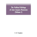 The Political Writings Of Jean Jacques Rousseau Edited From The Original Manuscripts And Authentic Editions With Introductions And Notes (Volume I)