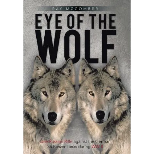 Eye of the Wolf: One Russian Rifle Against the German SS Panzer Tanks During WW-II