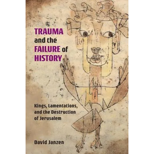 Trauma and the Failure of History: Kings, Lamentations, and the Destruction of Jerusalem