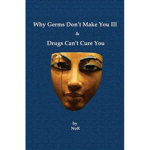 Why Germs Don't Make You Ill and Drugs Can't Cure You