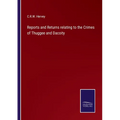 Reports and Returns relating to the Crimes of Thuggee and Dacoity