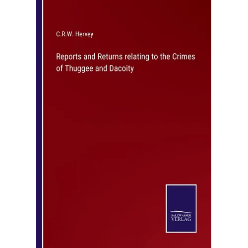 Reports and Returns relating to the Crimes of Thuggee and Dacoity