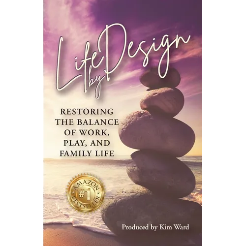 Life By Design: Restoring the Balance of Work, Play, and Family Life