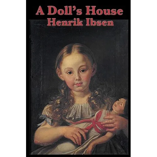 A Doll's House: A Classic Drama of Marriage, Secrecy, and a Woman's Awakening