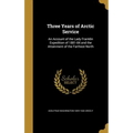 Three Years of Arctic Service: An Account of the Lady Franklin Expedition of 1881-84 and the Attainment of the Farthest North