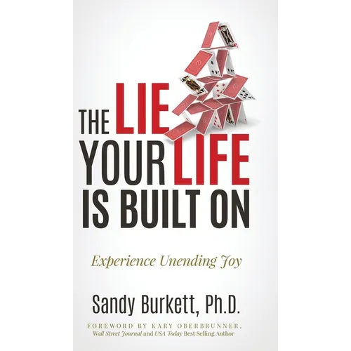 The Lie Your Life Is Built On: Experience Unending Joy