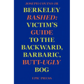 Berkeley Bashed: Victim's Guide to the Backward, Barbaric, Butt-Ugly Bog