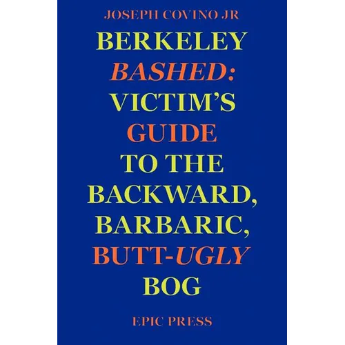 Berkeley Bashed: Victim's Guide to the Backward, Barbaric, Butt-Ugly Bog