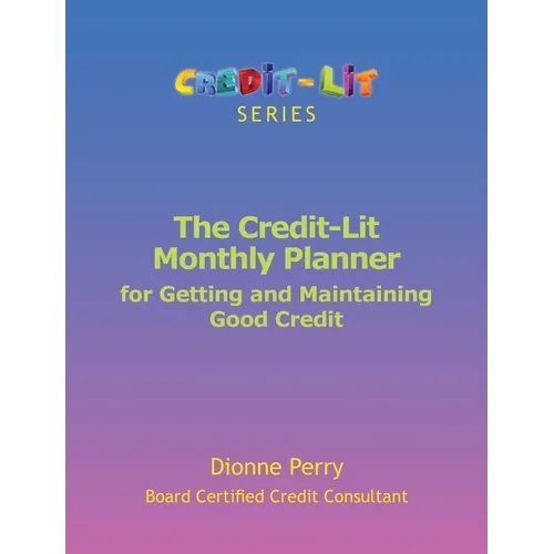 The Credit-Lit Monthly Planner for Getting and Maintaining Good Credit