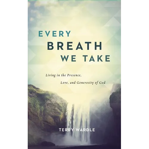 Every Breath We Take: Living in the Presence, Love, and Generosity of God