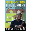 Flip Houses Like Burgers: With No Money Or Credit