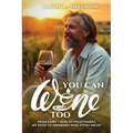 You Can Wine Too: From Fairy Tales to Nightmares, My Path to Drinking Wine Every Night