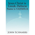 Jesus Christ Is Greek-Hebrew Name Is Yahshua