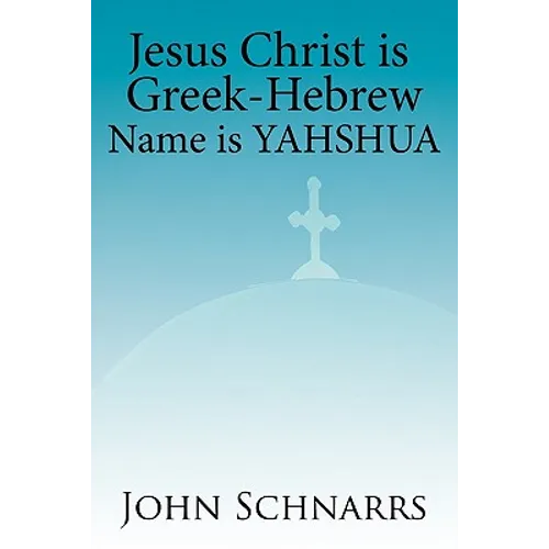 Jesus Christ Is Greek-Hebrew Name Is Yahshua