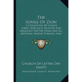 The Songs Of Zion: A Collection Of Choice Songs, Especially Selected And Arranged For The Home And All Meetings, Sunday Schools, And Gath