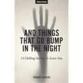 And Things That Go Bump In The Night: 13 Chilling Stories To Scare You
