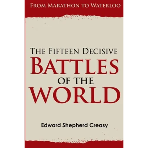 The Fifteen Decisive Battles of the World: From Marathon to Waterloo