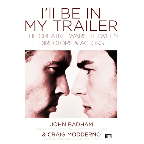 I'll Be in My Trailer: The Creative Wars Between Directors and Actors