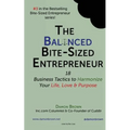 The Balanced Bite-Sized Entrepreneur: 18 Business Tactics to Harmonize Your Life, Love & Purpose