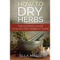 How To Dry Herbs: The Ultimate Guide to Easily Drying Herbs At Home