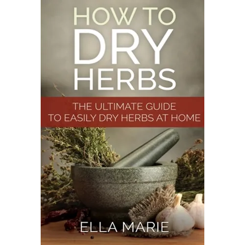 How To Dry Herbs: The Ultimate Guide to Easily Drying Herbs At Home