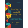 Preaching the Manifold Grace of God, Volume 1: Theologies of Preaching in Historical Theological Families