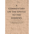 A Commentary on the Epistle to the Hebrews.: With a Verse by Verse Exegesis of the Greek Text for a Better Understanding of Theological Issues Confron