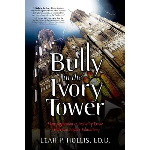 Bully in the Ivory Tower: How Aggression and Incivility Erode American Higher Education