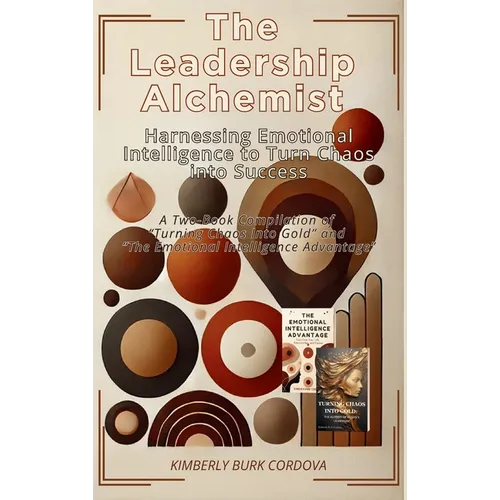 The Leadership Alchemist: A Two-Book Compilation of "Turning Chaos into Gold" and "The Emotional ... Intelligence Advantage"