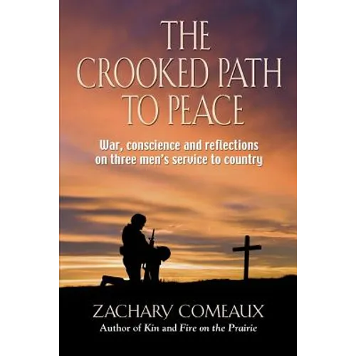 The Crooked Path to Peace: War, Conscience and Reflections on Three Men's Service to Country