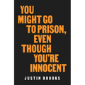 You Might Go to Prison, Even Though You're Innocent