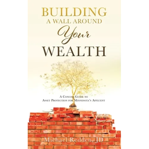Building a Wall Around Your Wealth: A Concise Guide to Asset Protection for Minnesota's Affluent