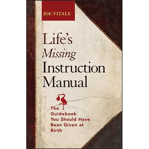 Life's Missing Instruction Manual: The Guidebook You Should Have Been Given at Birth