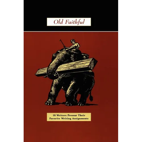 Old Faithful: 18 Writers Present Their Favorite Writing Assignments