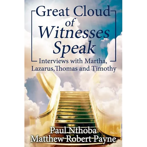 Great Cloud of Witnesses Speak: Interviews with Martha, Lazarus, Thomas, and Timothy
