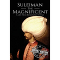 Suleiman the Magnificent: A Life From Beginning to End